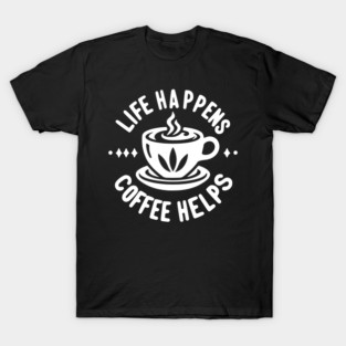 Life Happens Coffee Helps T-Shirt