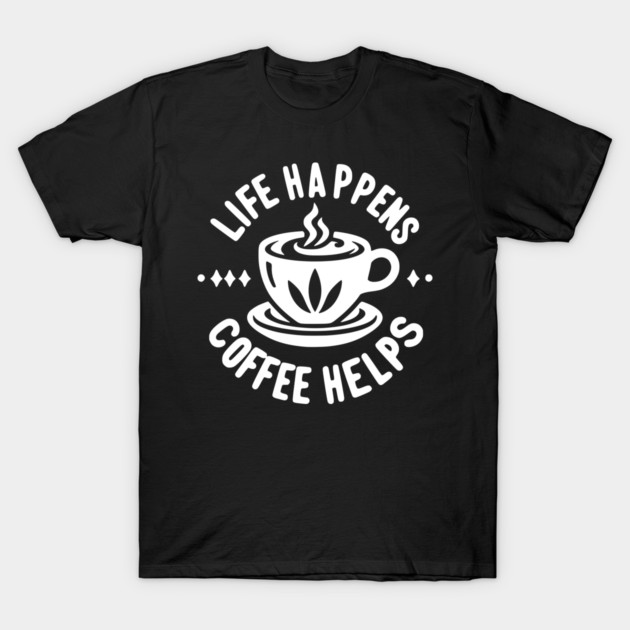 Life Happens Coffee Helps T-Shirt by Frank Ring