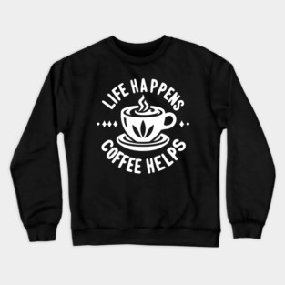Life Happens Coffee Helps Crewneck Sweatshirt
