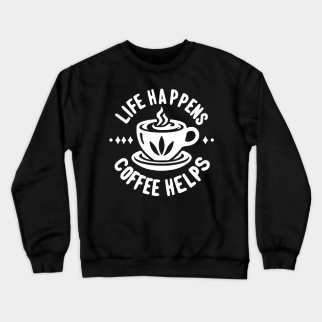 Life Happens Coffee Helps Crewneck Sweatshirt by Frank Ring