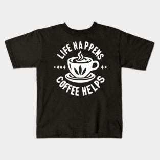 Life Happens Coffee Helps Kids T-Shirt