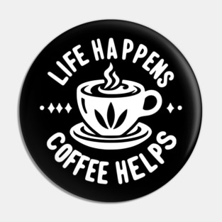 Life Happens Coffee Helps Pin