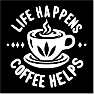 Life Happens Coffee Helps Posters and Art