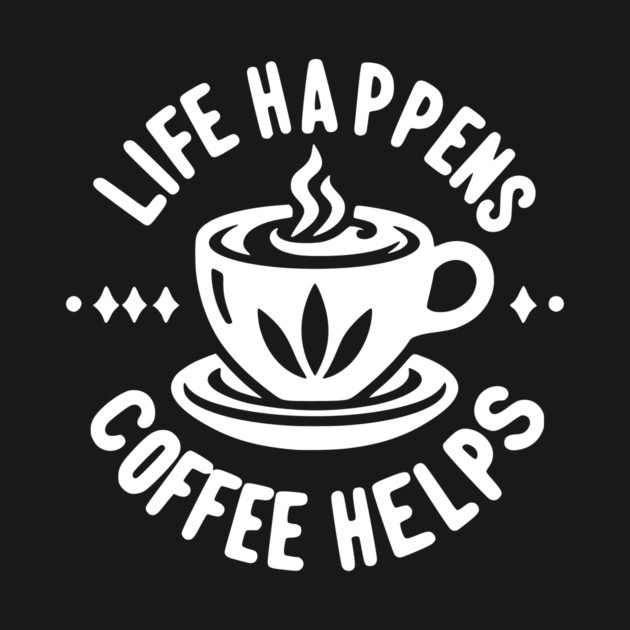 Life Happens Coffee Helps by Frank Ring