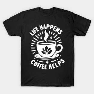 Life Happens Coffee Helps T-Shirt