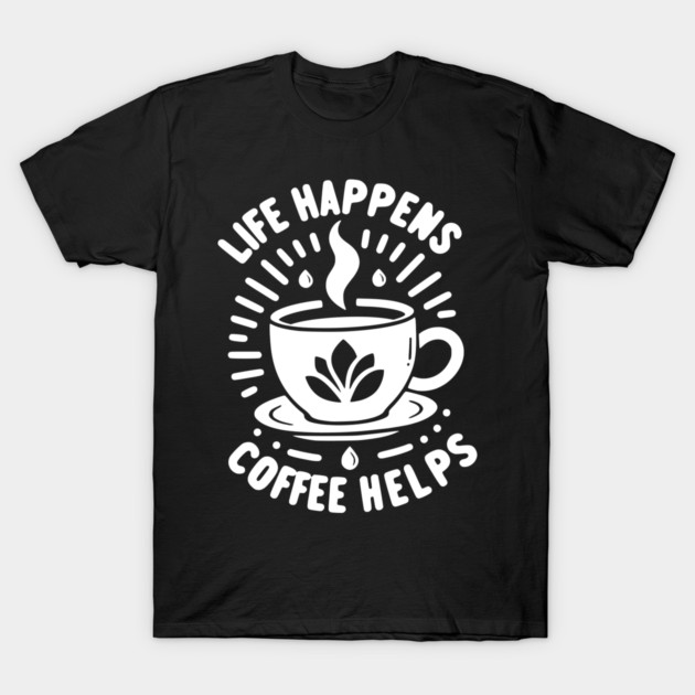 Life Happens Coffee Helps T-Shirt by Frank Ring