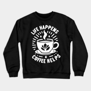 Life Happens Coffee Helps Crewneck Sweatshirt