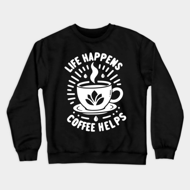 Life Happens Coffee Helps Crewneck Sweatshirt by Frank Ring