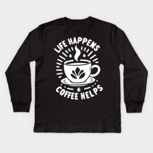 Life Happens Coffee Helps Kids Long Sleeve T-Shirt