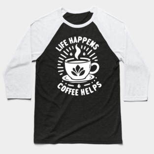 Life Happens Coffee Helps Baseball T-Shirt