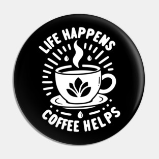Life Happens Coffee Helps Pin