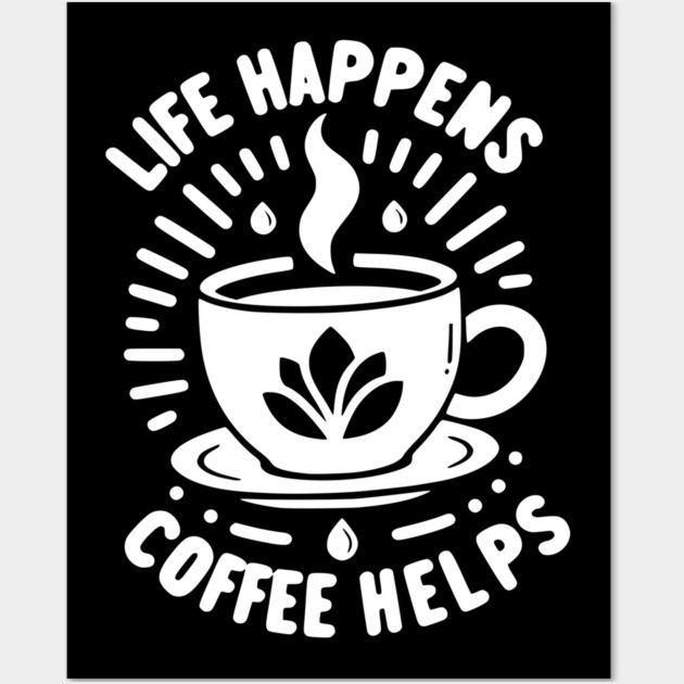 Life Happens Coffee Helps Wall Art by Frank Ring