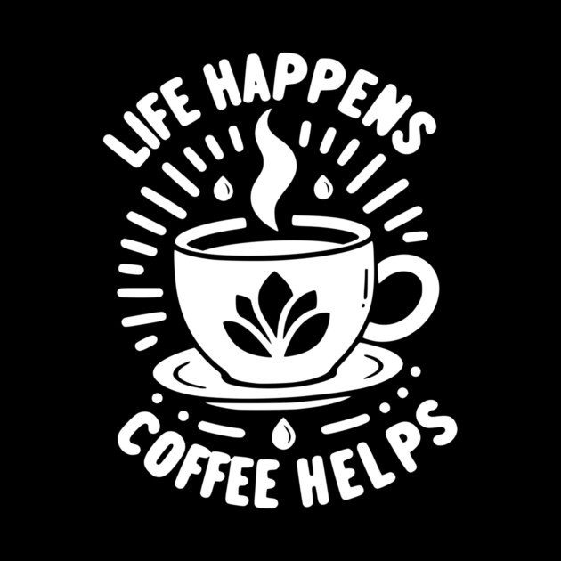 Life Happens Coffee Helps by Frank Ring