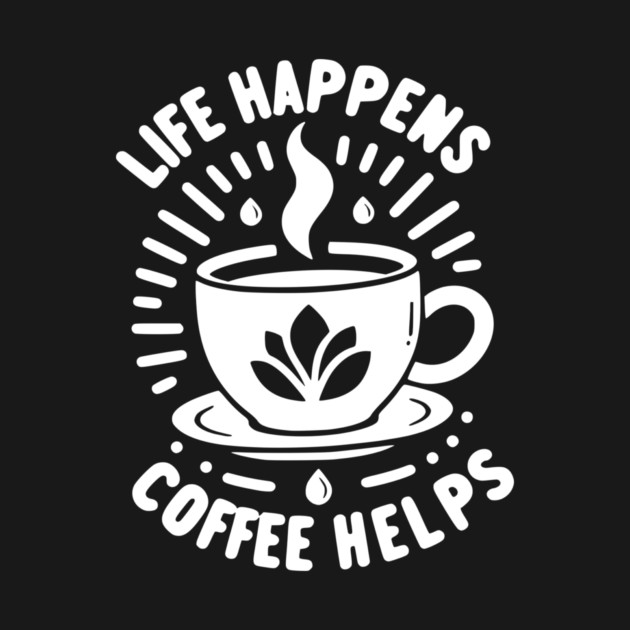 Life Happens Coffee Helps by Frank Ring