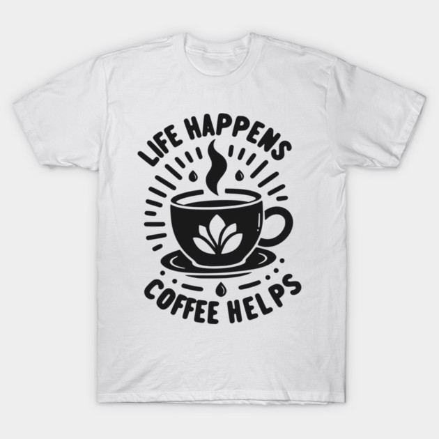 Life Happens Coffee Helps T-Shirt by Frank Ring