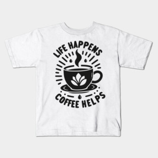 Life Happens Coffee Helps Kids T-Shirt