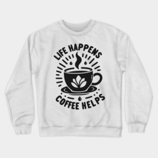 Life Happens Coffee Helps Crewneck Sweatshirt