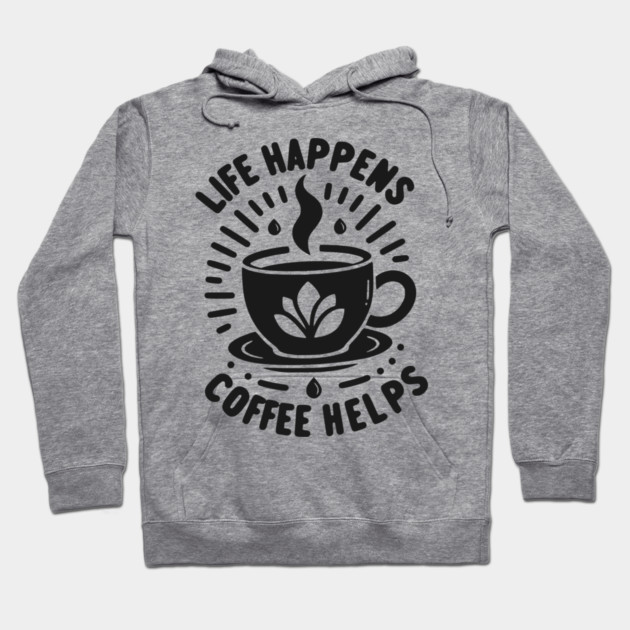 Life Happens Coffee Helps Hoodie by Frank Ring
