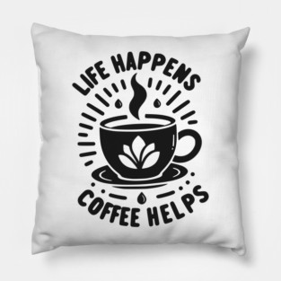 Life Happens Coffee Helps Pillow