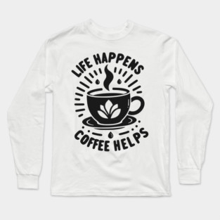 Life Happens Coffee Helps Long Sleeve T-Shirt