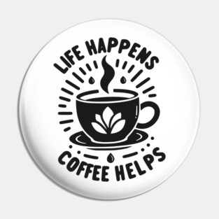 Life Happens Coffee Helps Pin
