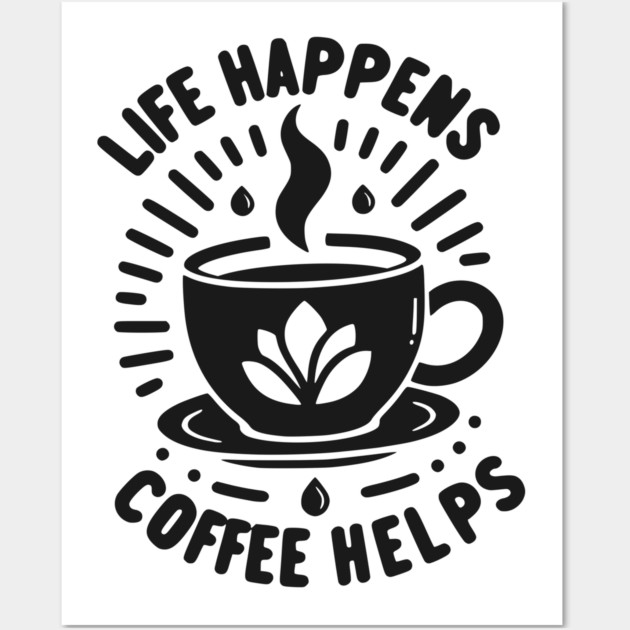 Life Happens Coffee Helps Wall Art by Frank Ring