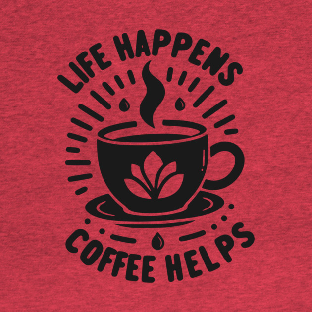 Life Happens Coffee Helps by Frank Ring