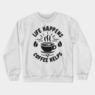 Life Happens Coffee Helps Crewneck Sweatshirt