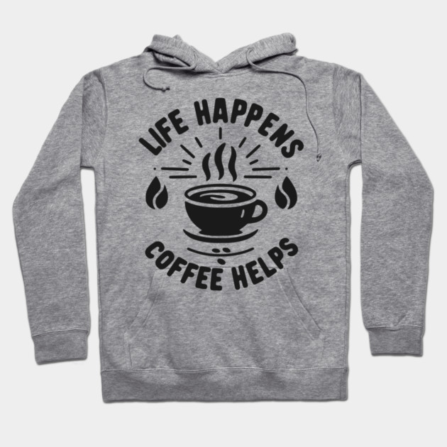 Life Happens Coffee Helps Hoodie by Frank Ring