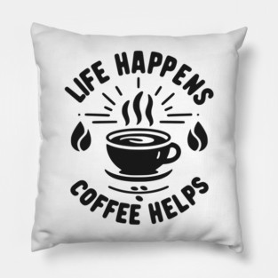 Life Happens Coffee Helps Pillow