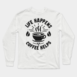 Life Happens Coffee Helps Long Sleeve T-Shirt