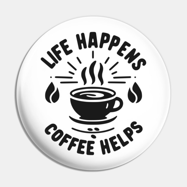 Life Happens Coffee Helps Pin by Frank Ring