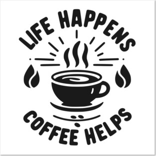Life Happens Coffee Helps Posters and Art