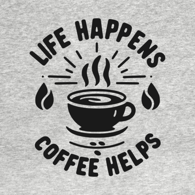 Life Happens Coffee Helps by Frank Ring