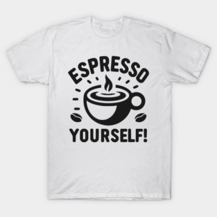Espresso Yourself! T-Shirt