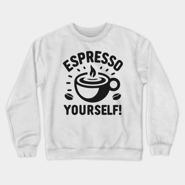 Espresso Yourself! Crewneck Sweatshirt by Frank Ring