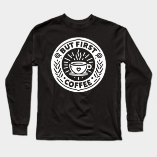 But First Coffee Long Sleeve T-Shirt