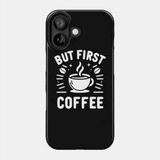 But First Coffee Phone Case
