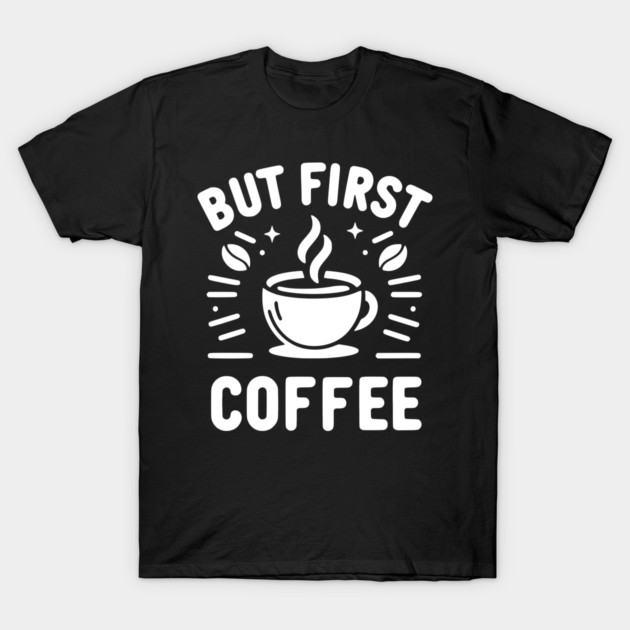 But First Coffee T-Shirt by Frank Ring