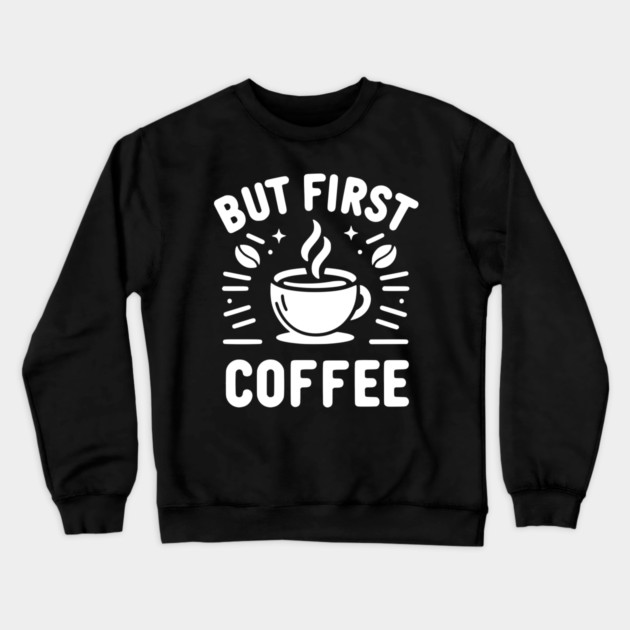 But First Coffee Crewneck Sweatshirt by Frank Ring