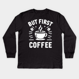 But First Coffee Kids Long Sleeve T-Shirt