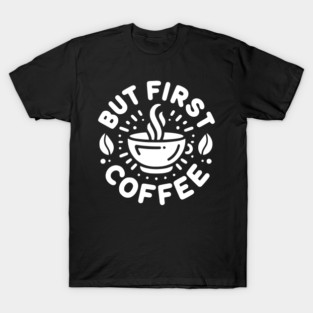 But First Coffee T-Shirt