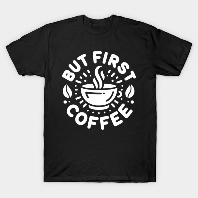 But First Coffee T-Shirt by Frank Ring