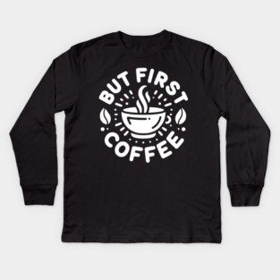 But First Coffee Kids Long Sleeve T-Shirt