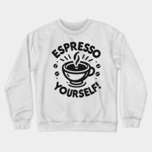 Espresso Yourself! Crewneck Sweatshirt