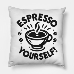 Espresso Yourself! Pillow