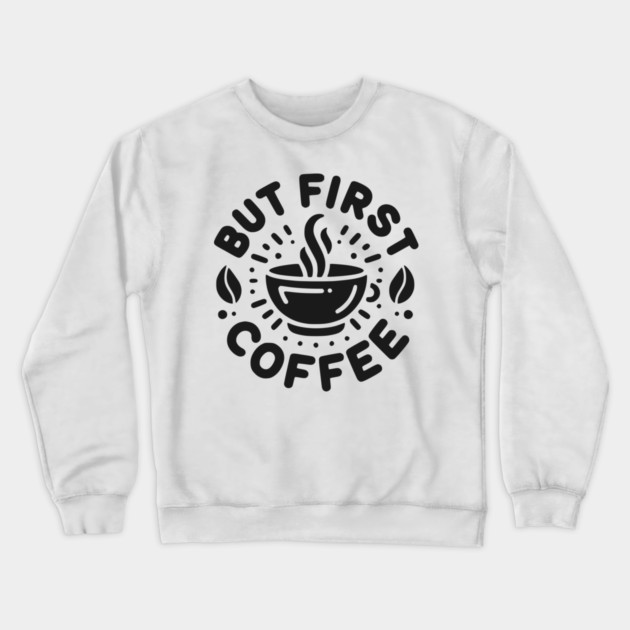 But First Coffee Crewneck Sweatshirt by Frank Ring