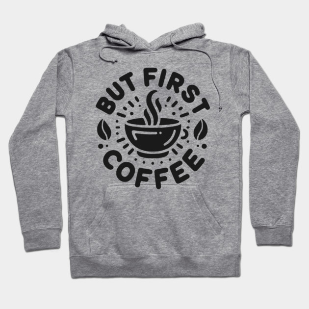 But First Coffee Hoodie by Frank Ring