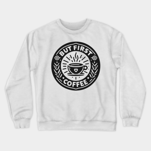 But First Coffee Crewneck Sweatshirt by Frank Ring