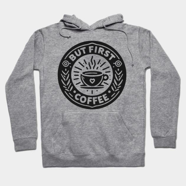 But First Coffee Hoodie by Frank Ring